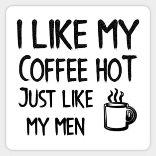 I Like my Coffee Hot, just like my men Sticker